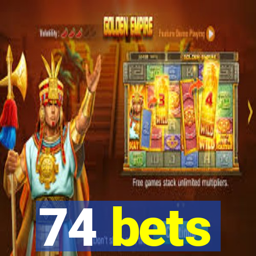 74 bets