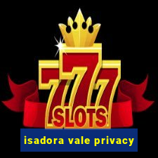 isadora vale privacy