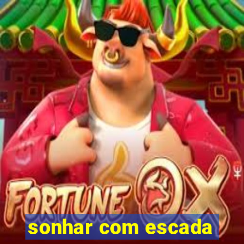 sonhar com escada