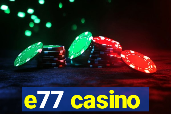 e77 casino