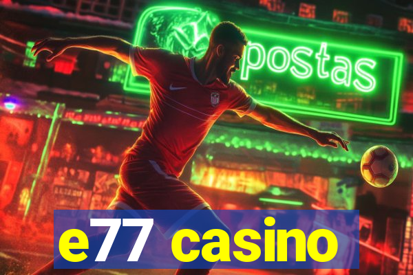 e77 casino