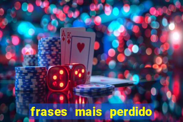 frases mais perdido que surdo em bingo