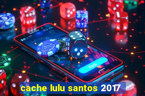 cache lulu santos 2017