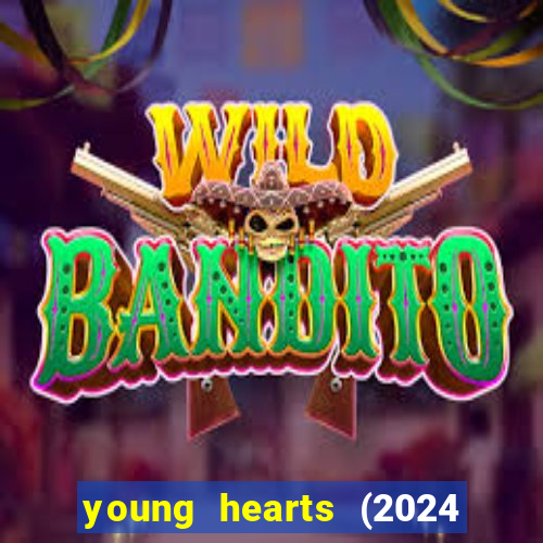 young hearts (2024 assistir online gratis)