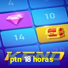 ptn 18 horas