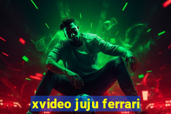 xvideo juju ferrari