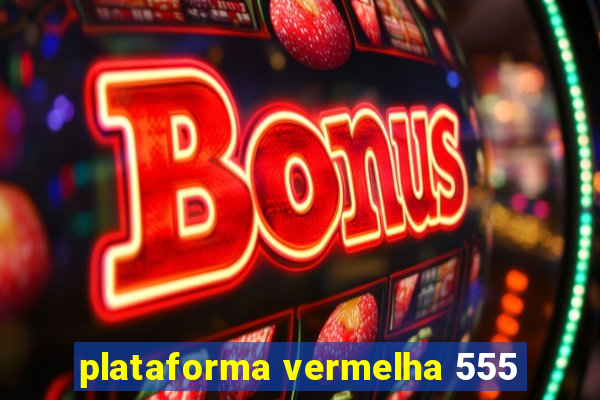 plataforma vermelha 555