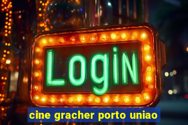 cine gracher porto uniao